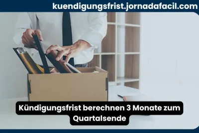Kündigungsfrist berechnen 3 Monate zum Quartalsende bei Beendigung des Arbeitsverhältnisses